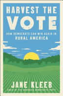 Harvest the vote : how Democrats can win again in rural America /