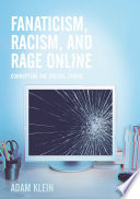 Fanaticism, racism, and rage online : corrupting the digital sphere /