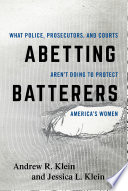 Abetting batterers : what police, prosecutors, and courts aren't doing to protect America's women /