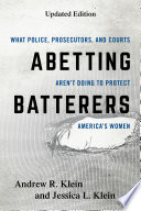 Abetting batterers : what police, prosecutors, and courts aren't doing to protect America's women /