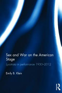 Sex and war on the American stage : Lysistrata in performance, 1930-2012 /