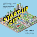 Start-up city : inspiring private & public entrepreneurship, getting projects done, and having fun /