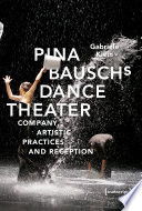 Pina Bausch's dance theater : company, artistic practices and reception /