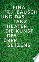 Pina Bausch und das Tanztheater : Die Kunst des Übersetzens /