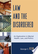 Law and the disordered : an exploration in mental health, law, and politics /