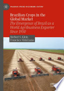Brazilian Crops in the Global Market : The Emergence of Brazil as a World Agribusiness Exporter Since 1950 /