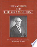 Herman Klein and the gramophone : being a series of essays on the Bel canto (1923), the Gramophone and the Singer (1924-1934), and reviews of new classical vocal recordings (1925-1934), and other writings from the Gramophone /