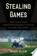 Stealing games : how John McGraw transformed baseball with the 1911 New York Giants /