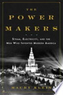 The power makers : steam, electricity, and the men who invented modern America /