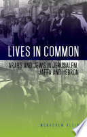 Lives in common : Arabs and Jews in Jerusalem, Jaffa, and Hebron /