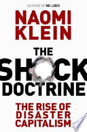 The Shock doctrine : the rise of disaster capitalism /