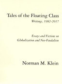 Tales of the floating class : writings, 1982-2017 : essays and fictions on globalization and neo-feudalism /