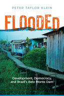 Flooded : development, democracy, and Brazil's Belo Monte Dam /