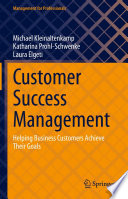 Customer Success Management : Helping Business Customers Achieve Their Goals /