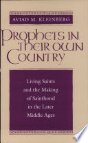 Prophets in their own country : living saints and the making of sainthood in the later Middle Ages /