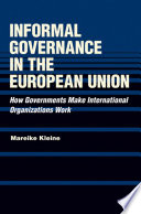 Informal governance in the European Union : how governments make international organizations work /