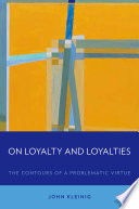 On loyalty and loyalties : the contours of a problematic virtue /