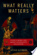 What really matters : living a moral life amidst uncertainty and danger /