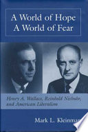 A world of hope, a world of fear : Henry A. Wallace, Reinhold Niebuhr, and American liberalism /