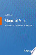 Atoms of mind : the "ghost in the machine" materializes /