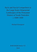 Style and social competition in the large scale ornamental landscapes of the Doncaster District of South Yorkshire c.1680-1840 /