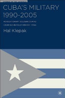 Cuba's military 1990-2005 : Revolutionary soldiers during counter-revolutionary times /