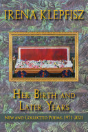 Her birth and later years : new and collected poems, 1971-2021 /