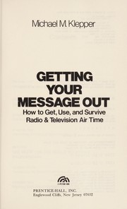 Getting your message out : how to get, use, and survive radio & television air time /