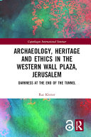 Archaeology, heritage and ethics in the Western Wall Plaza, Jerusalem : darkness at the end of the tunnel /