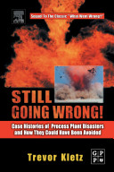 Still going wrong! : case histories of process plant disasters and how they could have been avoided /