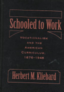 Schooled to work : vocationalism and the American curriculum, 1876-1946 /
