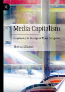 Media Capitalism : Hegemony in the Age of Mass Deception /