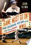 The game must go on : Hank Greenberg, Pete Gray, and the great days of baseball on the home front in WWII /