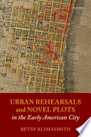 Urban rehearsals and novel plots in the early American city /