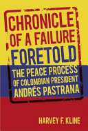 Chronicle of a failure foretold : the peace process of Colombian president Andrés Pastrana /