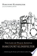 The life of peace apostle Harcourt Klinefelter : globalizing the dream of Dr. Martin Luther King Jr. /