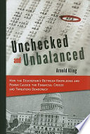Unchecked and unbalanced : how the discrepancy between knowledge and power caused the financial crisis and threatens democracy /