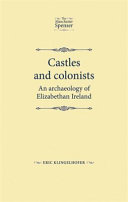 Castles and colonists : an archaeology of Elizabethan Ireland /
