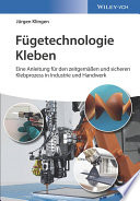 Fügetechnologie Kleben : eine Anleitung für den zeitgemässen und sicheren Klebeprozess in Industrie und Handwerk /