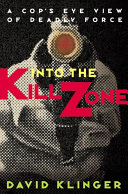 Into the kill zone : a cop's eye view of deadly force /