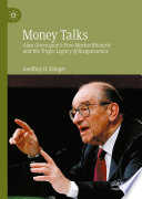 Money Talks : Alan Greenspan's Free Market Rhetoric and the Tragic Legacy of Reaganomics /
