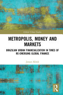Metropolis, money and markets : Brazilian urban financialization in times of re-emerging global finance /