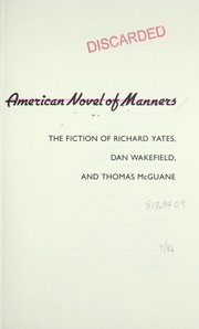 The new American novel of manners : the fiction of Richard Yates, Dan Wakefield, and Thomas McGuane /