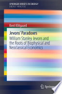Jevons' Paradoxes : William Stanley Jevons and the Roots of Biophysical and Neoclassical Economics /