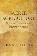 Sacred agriculture : the alchemy of biodynamics /