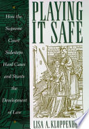 Playing it safe : how the Supreme Court sidesteps hard cases and stunts the development of the law /