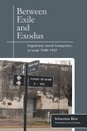 Between exile and exodus : Argentinian Jewish immigration to Israel, 1948-1967 / Sebastian Klor ; translated by Lenn Schramm.