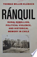 Ránquil : rural rebellion, political violence, and historical memory in Chile /
