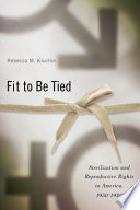 Fit to be tied : sterilization and reproductive rights in America, 1950-1980 /