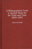A bibliographical guide to Spanish music for the violin and viola, 1900-1997 /